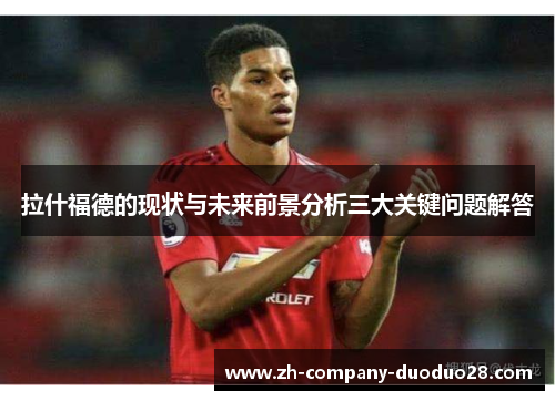 拉什福德的现状与未来前景分析三大关键问题解答