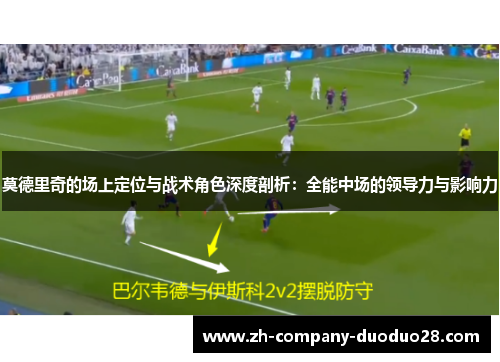 莫德里奇的场上定位与战术角色深度剖析：全能中场的领导力与影响力