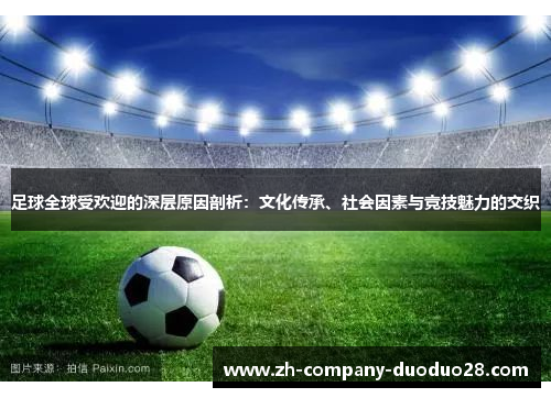 足球全球受欢迎的深层原因剖析：文化传承、社会因素与竞技魅力的交织
