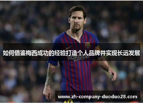 如何借鉴梅西成功的经验打造个人品牌并实现长远发展