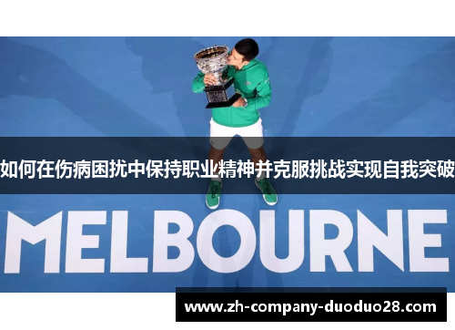 如何在伤病困扰中保持职业精神并克服挑战实现自我突破 如何在伤病困扰中保持职业精神并克服挑战实现自我突破