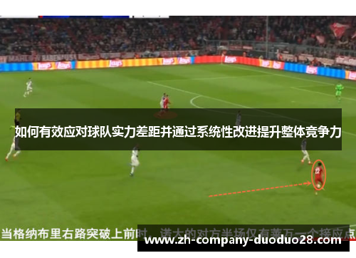 如何有效应对球队实力差距并通过系统性改进提升整体竞争力 如何有效应对球队实力差距并通过系统性改进提升整体竞争力