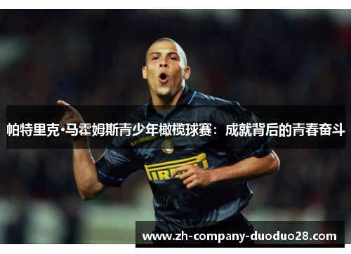 帕特里克·马霍姆斯青少年橄榄球赛:成就背后的青春奋斗 帕特里克·马霍姆斯青少年橄榄球赛:成就背后的青春奋斗