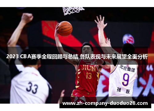 2023 CBA赛季全程回顾与总结 各队表现与未来展望全面分析 2023 CBA赛季全程回顾与总结 各队表现与未来展望全面分析