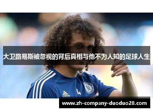 大卫路易斯被忽视的背后真相与他不为人知的足球人生 大卫路易斯被忽视的背后真相与他不为人知的足球人生