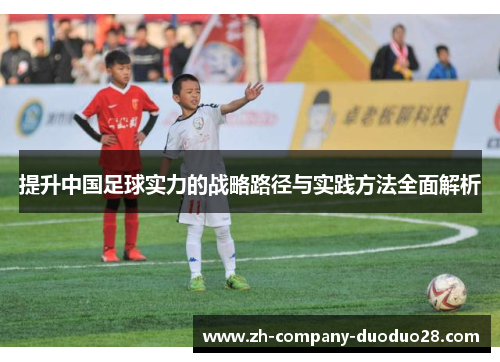 提升中国足球实力的战略路径与实践方法全面解析