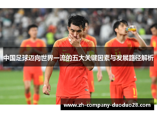 中国足球迈向世界一流的五大关键因素与发展路径解析