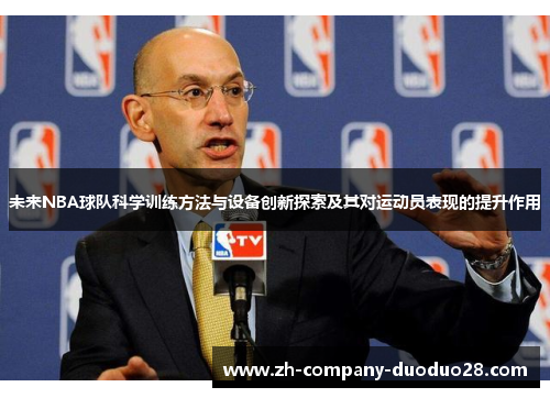 未来NBA球队科学训练方法与设备创新探索及其对运动员表现的提升作用 未来NBA球队科学训练方法与设备创新探索及其对运动员表现的提升作用
