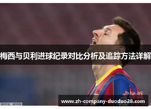 梅西与贝利进球纪录对比分析及追踪方法详解