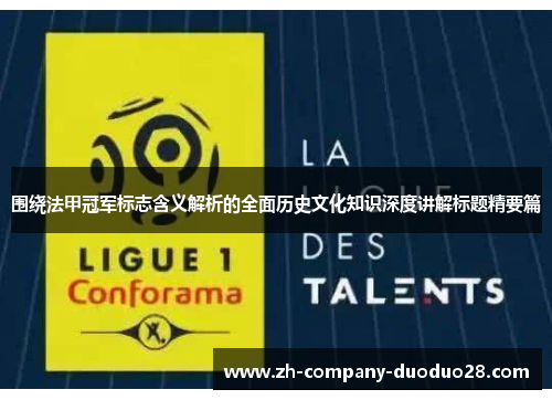 围绕法甲冠军标志含义解析的全面历史文化知识深度讲解标题精要篇