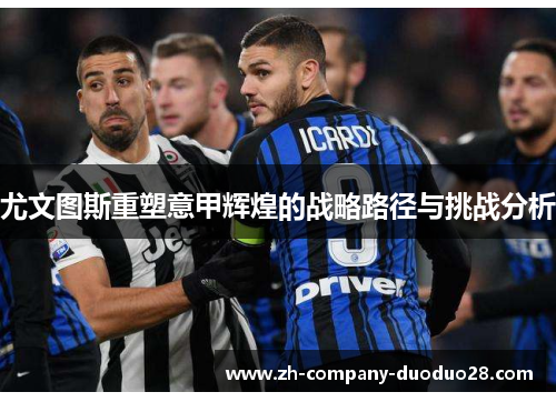 尤文图斯重塑意甲辉煌的战略路径与挑战分析