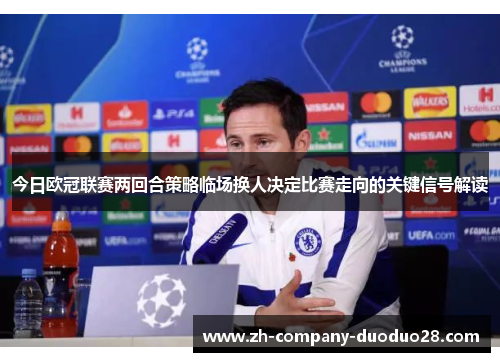 今日欧冠联赛两回合策略临场换人决定比赛走向的关键信号解读