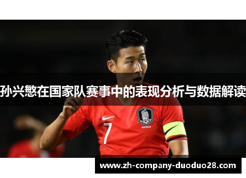 孙兴慜在国家队赛事中的表现分析与数据解读 孙兴慜在国家队赛事中的表现分析与数据解读