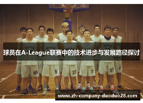 球员在A-League联赛中的技术进步与发展路径探讨