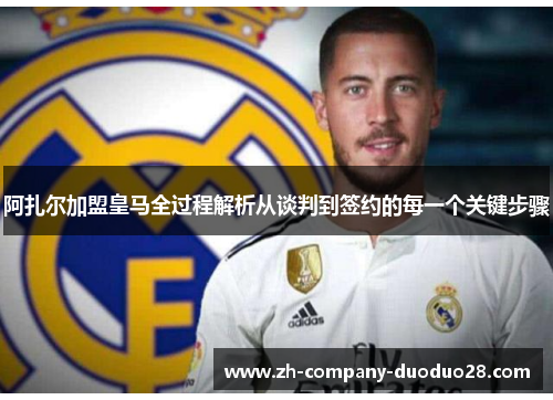 阿扎尔加盟皇马全过程解析从谈判到签约的每一个关键步骤 阿扎尔加盟皇马全过程解析从谈判到签约的每一个关键步骤