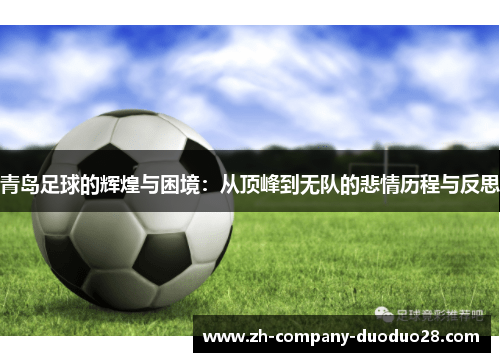 青岛足球的辉煌与困境：从顶峰到无队的悲情历程与反思
